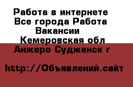 Работа в интернете - Все города Работа » Вакансии   . Кемеровская обл.,Анжеро-Судженск г.